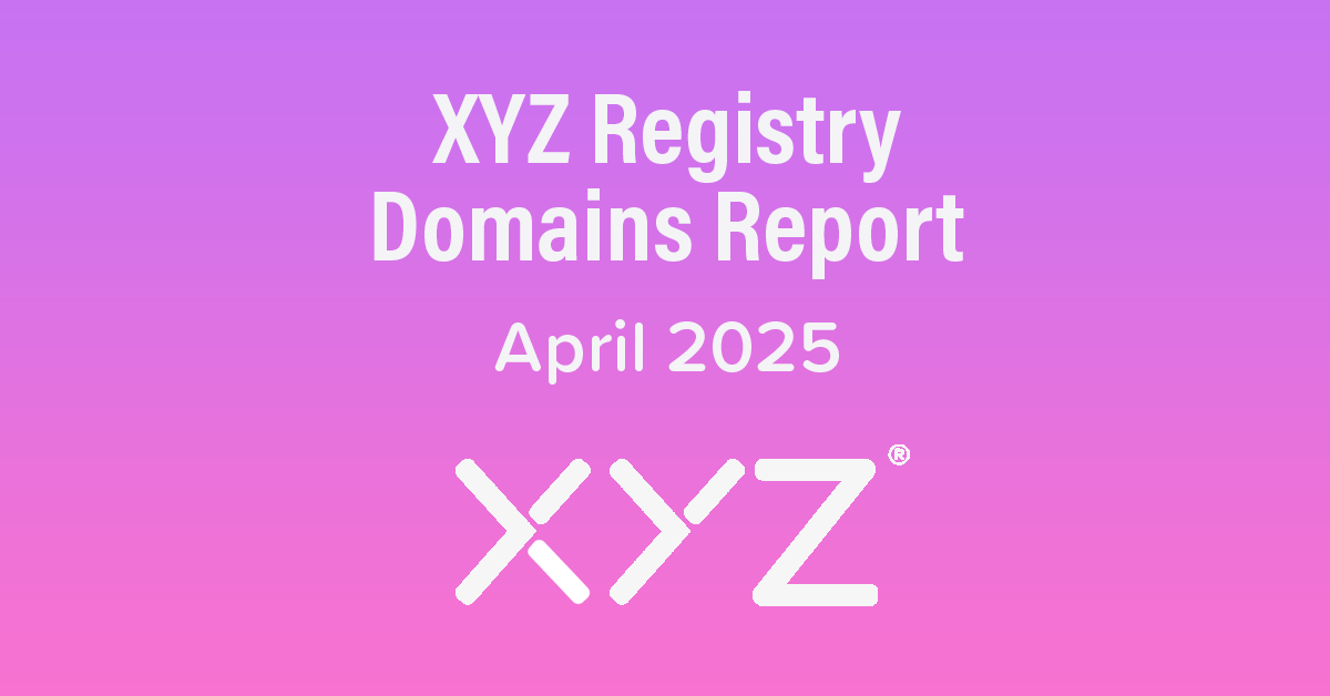 XYZ Registry Domains Report - April 2025 XYZ Registry Domains Report - April 2025